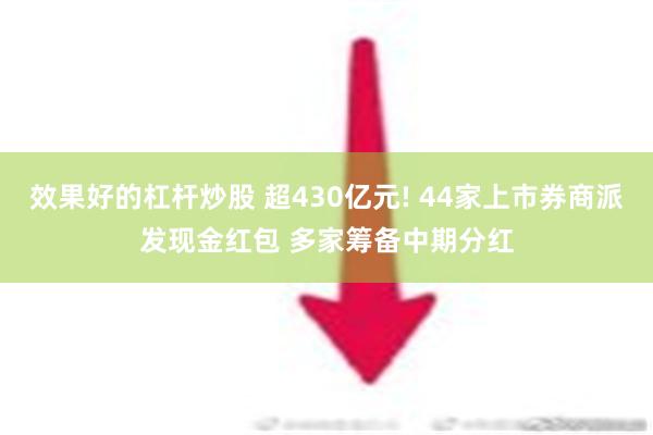 效果好的杠杆炒股 超430亿元! 44家上市券商派发现金红包 多家筹备中期分红