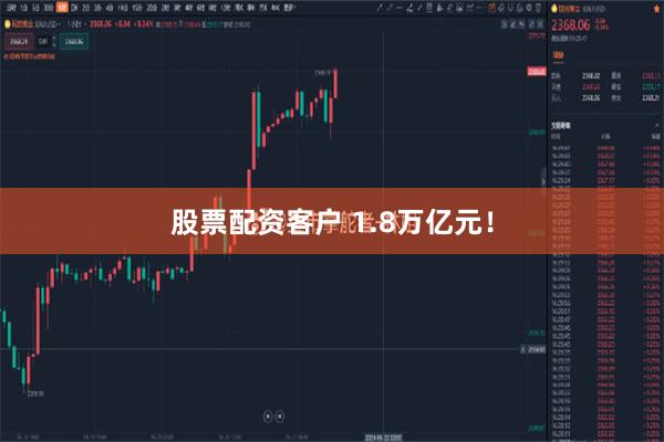 股票配资客户 1.8万亿元！