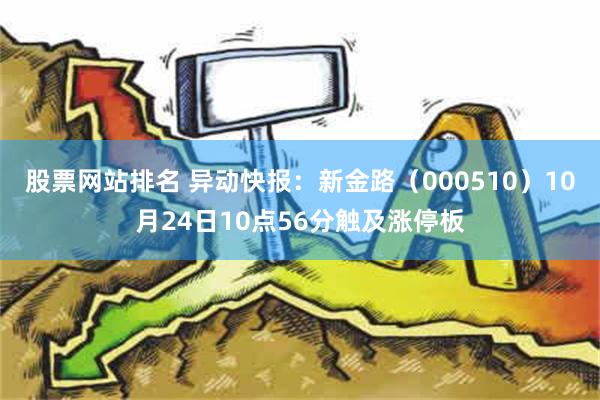 股票网站排名 异动快报：新金路（000510）10月24日10点56分触及涨停板