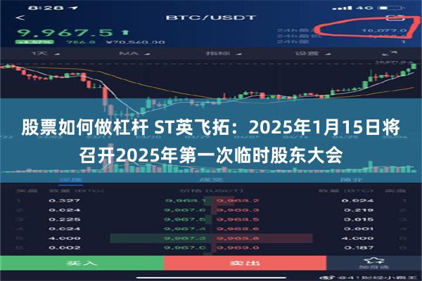 股票如何做杠杆 ST英飞拓：2025年1月15日将召开2025年第一次临时股东大会