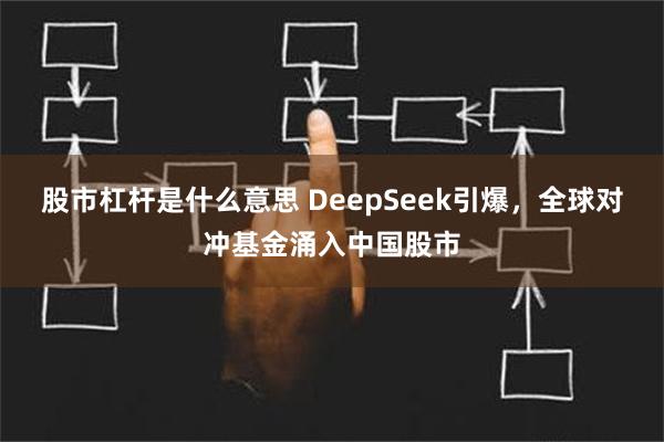 股市杠杆是什么意思 DeepSeek引爆，全球对冲基金涌入中国股市